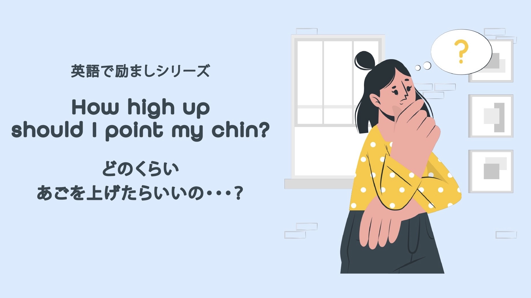 How high up should I point my chin? どのくらいあごを上げたらいいの・・・？